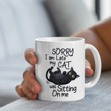 Cat Lover Mug | Sorry I Am Late, My Cat Was Sitting On Me Design |  11oz Ceramic Mug